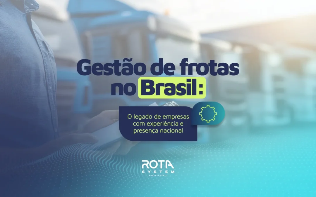 Gestão de Frotas no Brasil: o legado de empresas com experiência e presença nacional